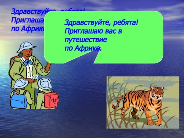 Здравствуйте, ребята! Приглашаю вас в путешествие по Африке. Здравствуйте, ребята! Приглашаю вас в путешествие по Африке.