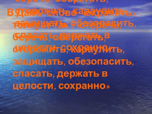 В.Даль слово «охранять» толкует так ; «стеречь, беречь, оберегать, сторожить, караулить, защищать,