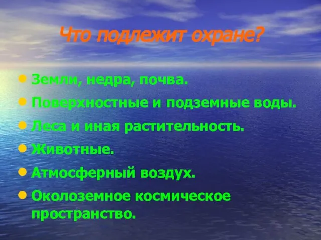 Что подлежит охране? Земли, недра, почва. Поверхностные и подземные воды. Леса и