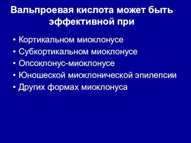 Вальпроевая кислота может быть эффективной при Кортикальном миоклонусе Субкортикальном миоклонусе Опсоклонус-миоклонусе Юношеской