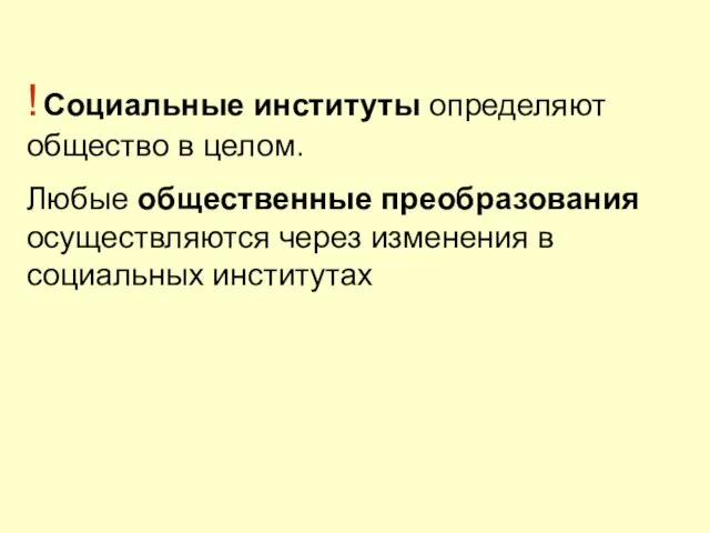 ! Социальные институты определяют общество в целом. Любые общественные преобразования осуществляются через изменения в социальных институтах