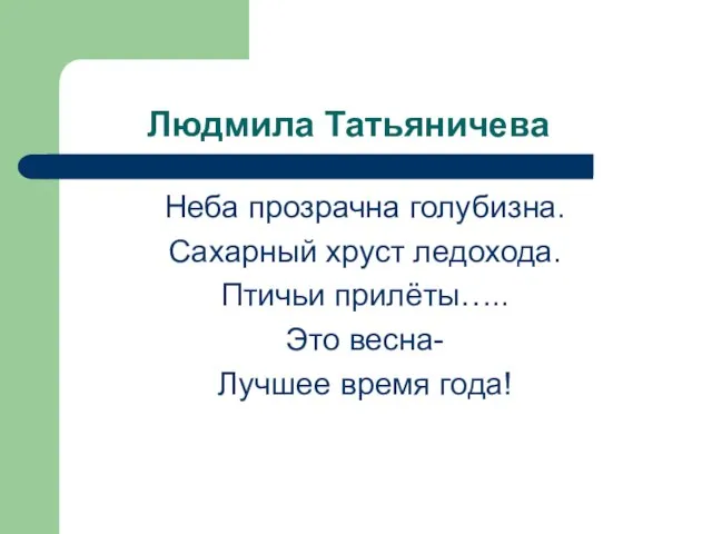 Людмила Татьяничева Неба прозрачна голубизна. Сахарный хруст ледохода. Птичьи прилёты….. Это весна- Лучшее время года!