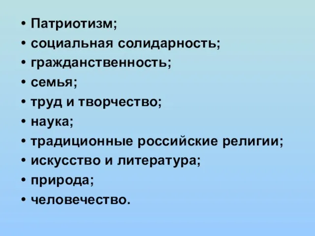 Патриотизм; социальная солидарность; гражданственность; семья; труд и творчество; наука; традиционные российские религии;