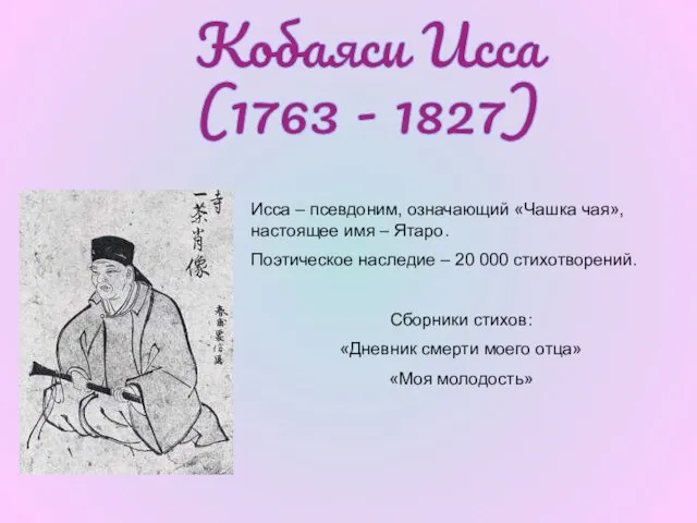 Кобаяси Исса (1763 - 1827) Исса – псевдоним, означающий «Чашка чая», настоящее