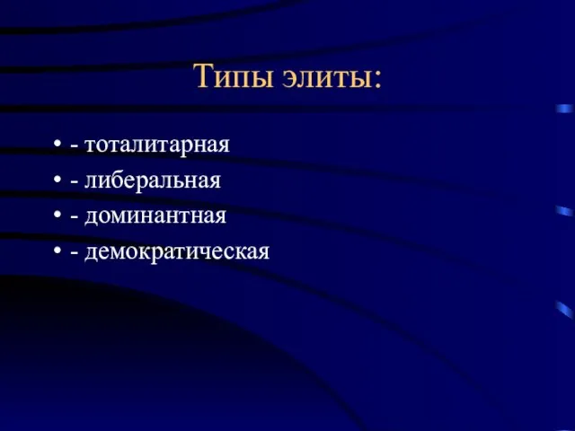 Типы элиты: - тоталитарная - либеральная - доминантная - демократическая