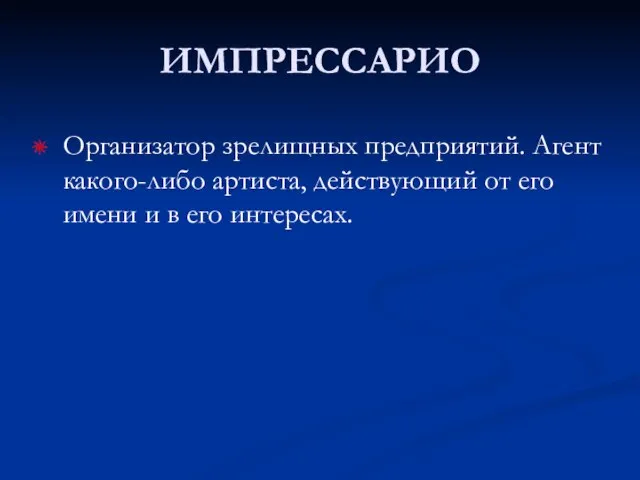 ИМПРЕССАРИО Организатор зрелищных предприятий. Агент какого-либо артиста, действующий от его имени и в его интересах.