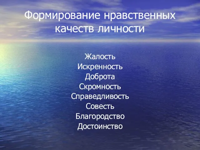 Формирование нравственных качеств личности Жалость Искренность Доброта Скромность Справедливость Совесть Благородство Достоинство