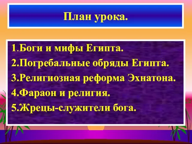 1.Боги и мифы Египта. 2.Погребальные обряды Египта. 3.Религиозная реформа Эхнатона. 4.Фараон и