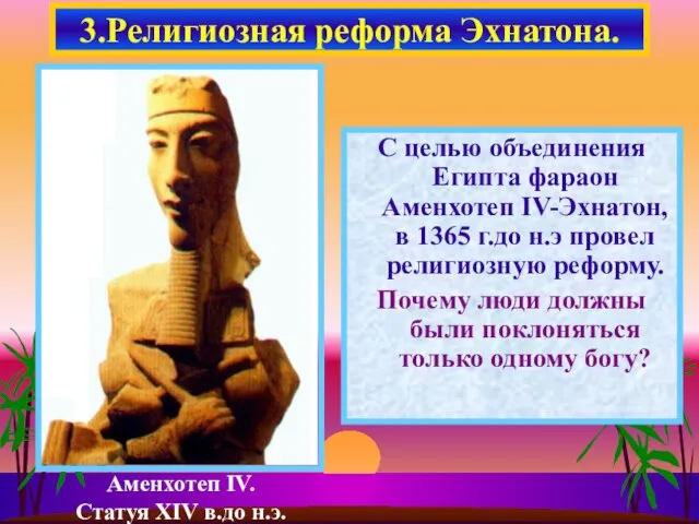 С целью объединения Египта фараон Аменхотеп IV-Эхнатон, в 1365 г.до н.э провел