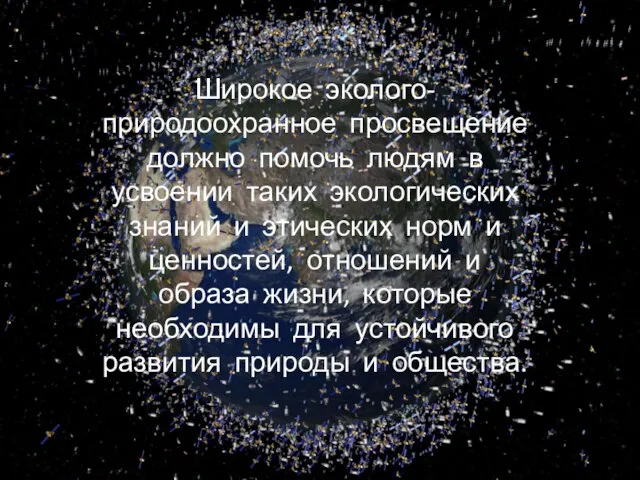 Широкое эколого-природоохранное просвещение должно помочь людям в усвоении таких экологических знаний и