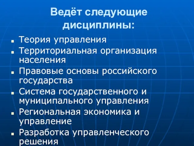 Ведёт следующие дисциплины: Теория управления Территориальная организация населения Правовые основы российского государства