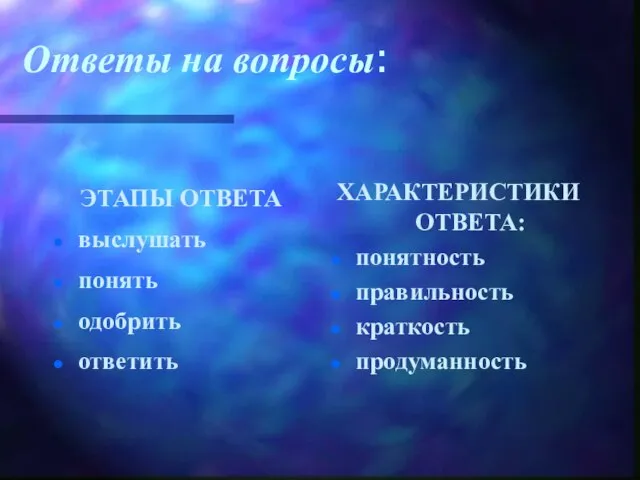 Ответы на вопросы: ЭТАПЫ ОТВЕТА выслушать понять одобрить ответить ХАРАКТЕРИСТИКИ ОТВЕТА: понятность правильность краткость продуманность