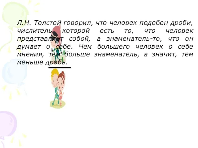 Л.Н. Толстой говорил, что человек подобен дроби, числитель которой есть то, что