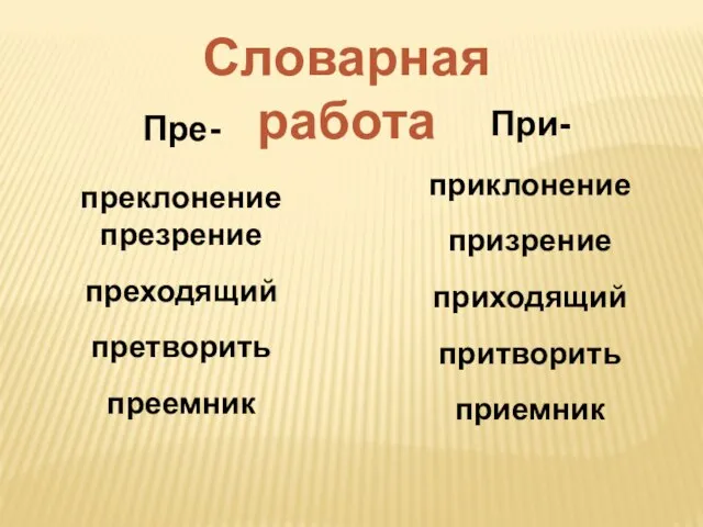 Словарная работа Пре- преклонение презрение преходящий претворить преемник При- приклонение призрение приходящий притворить приемник