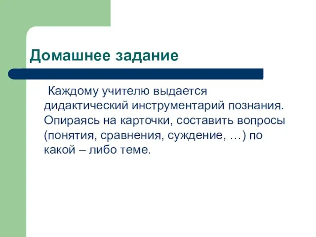 Домашнее задание Каждому учителю выдается дидактический инструментарий познания. Опираясь на карточки, составить