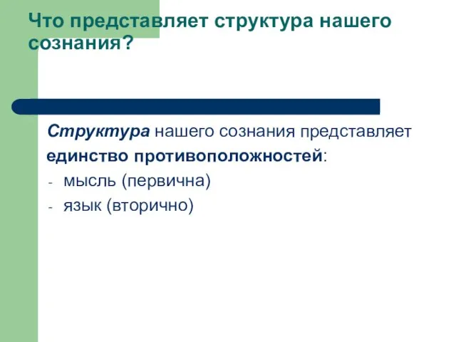 Что представляет структура нашего сознания? Структура нашего сознания представляет единство противоположностей: мысль (первична) язык (вторично)