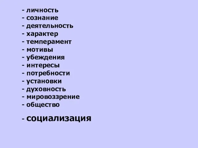 - личность - сознание - деятельность - характер - темперамент - мотивы