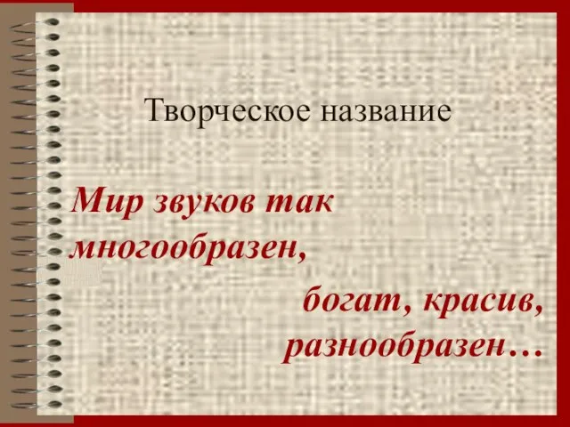 Творческое название Мир звуков так многообразен, богат, красив, разнообразен…