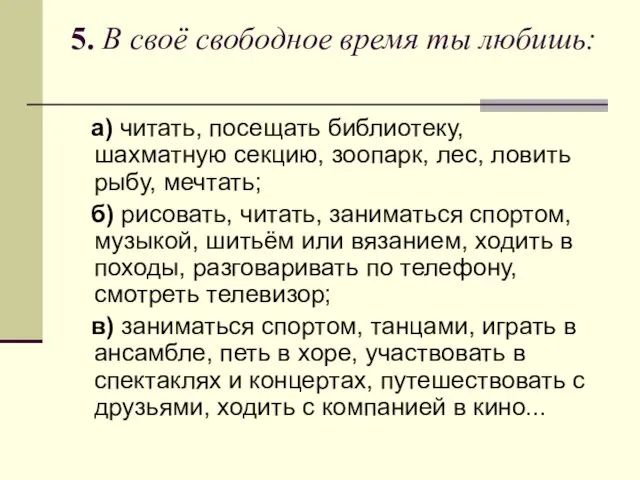 5. В своё свободное время ты любишь: а) читать, посещать библиотеку, шахматную