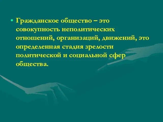 Гражданское общество – это совокупность неполитических отношений, организаций, движений, это определенная стадия