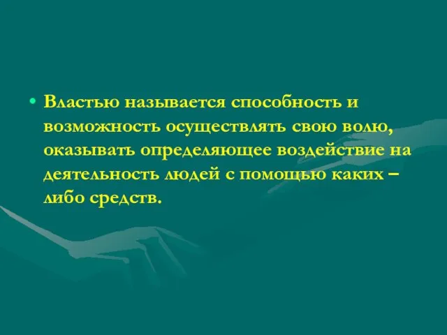 Властью называется способность и возможность осуществлять свою волю, оказывать определяющее воздействие на