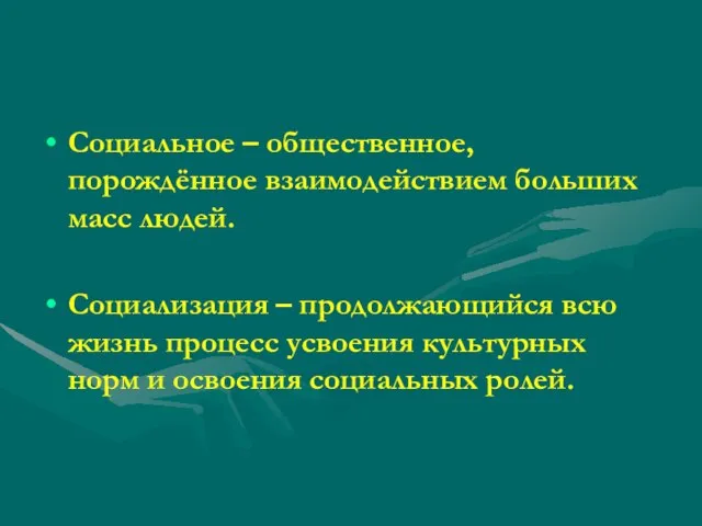 Социальное – общественное, порождённое взаимодействием больших масс людей. Социализация – продолжающийся всю