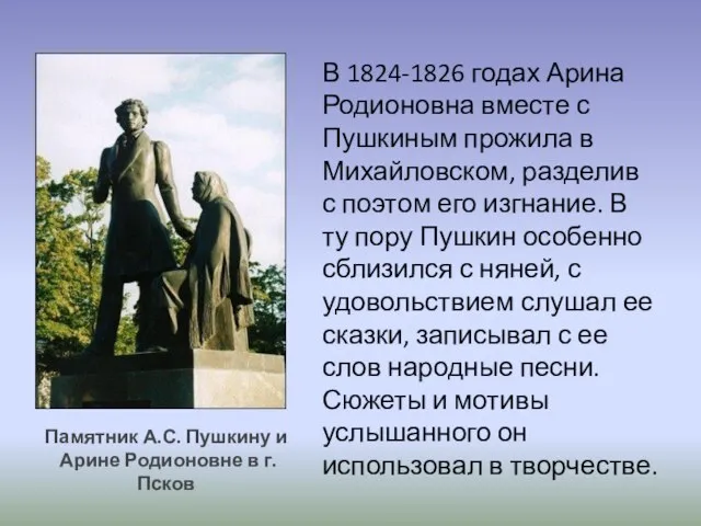 В 1824-1826 годах Арина Родионовна вместе с Пушкиным прожила в Михайловском, разделив