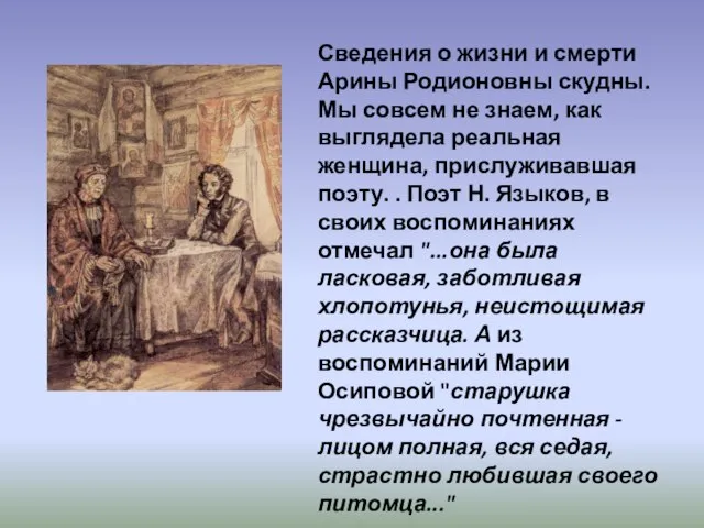 Сведения о жизни и смерти Арины Родионовны скудны. Мы совсем не знаем,