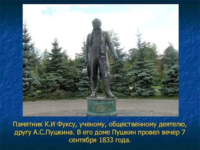 Памятник К.И Фуксу, ученому, общественному деятелю, другу А.С.Пушкина. В его доме Пушкин