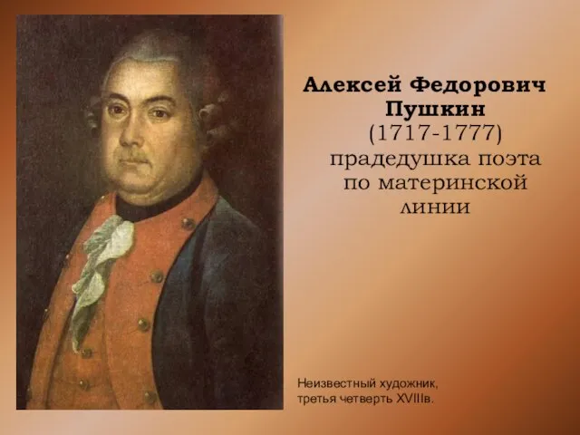 Алексей Федорович Пушкин (1717-1777) прадедушка поэта по материнской линии Неизвестный художник, третья четверть XVIIIв.