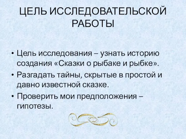 ЦЕЛЬ ИССЛЕДОВАТЕЛЬСКОЙ РАБОТЫ Цель исследования – узнать историю создания «Сказки о рыбаке