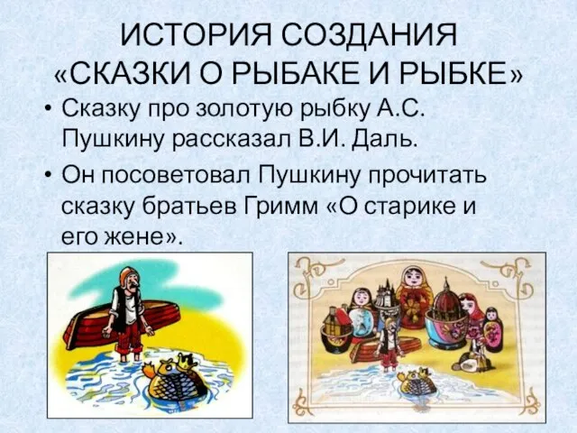 ИСТОРИЯ СОЗДАНИЯ «СКАЗКИ О РЫБАКЕ И РЫБКЕ» Сказку про золотую рыбку А.С.