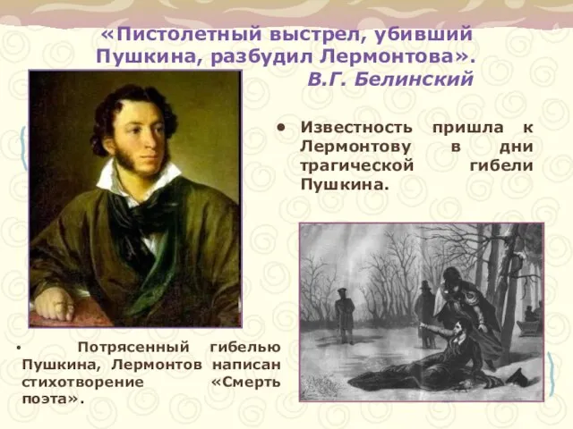 «Пистолетный выстрел, убивший Пушкина, разбудил Лермонтова». В.Г. Белинский Известность пришла к Лермонтову