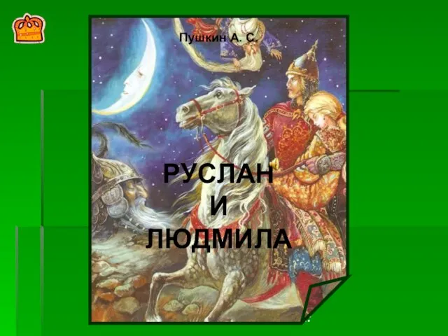 У лукоморья дуб зеленый, Златая цепь на дубе том: … Пушкин А. С. РУСЛАН И ЛЮДМИЛА