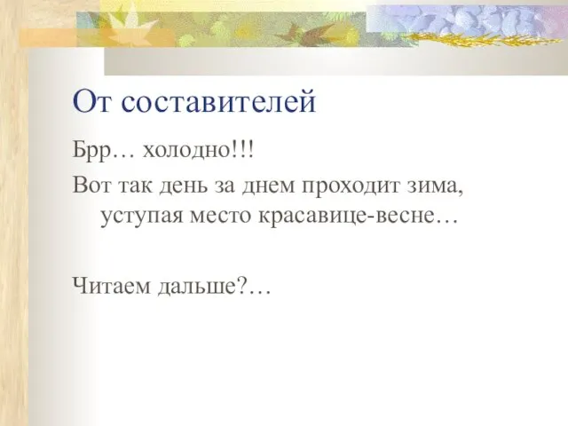 От составителей Брр… холодно!!! Вот так день за днем проходит зима, уступая место красавице-весне… Читаем дальше?…