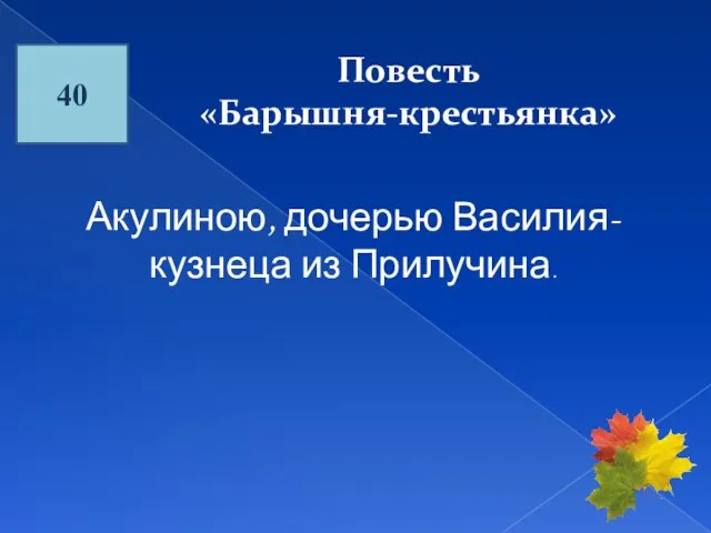 40 Повесть «Барышня-крестьянка» Акулиною, дочерью Василия-кузнеца из Прилучина.