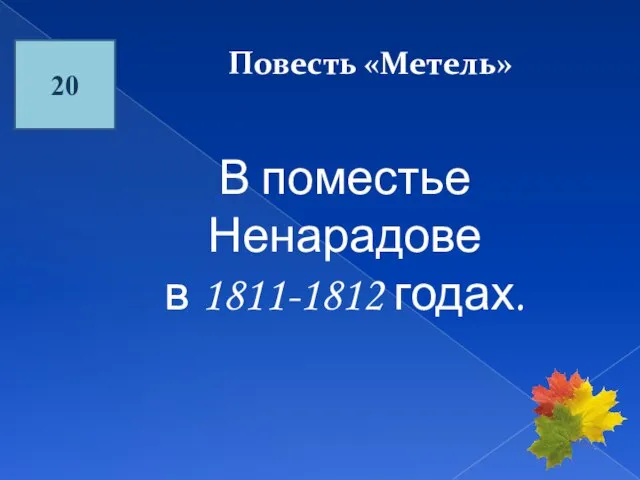 20 Повесть «Метель» В поместье Ненарадове в 1811-1812 годах.