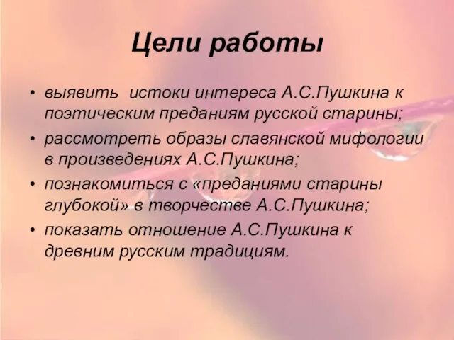 Цели работы выявить истоки интереса А.С.Пушкина к поэтическим преданиям русской старины; рассмотреть