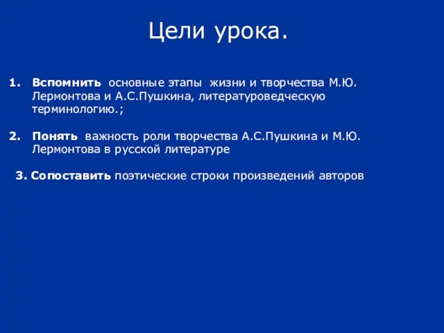 Цели урока. Вспомнить основные этапы жизни и творчества М.Ю.Лермонтова и А.С.Пушкина, литературоведческую