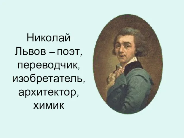 Николай Львов – поэт, переводчик, изобретатель, архитектор, химик