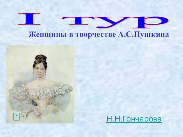 I тур Женщины в творчестве А.С.Пушкина 1 Н.Н.Гончарова