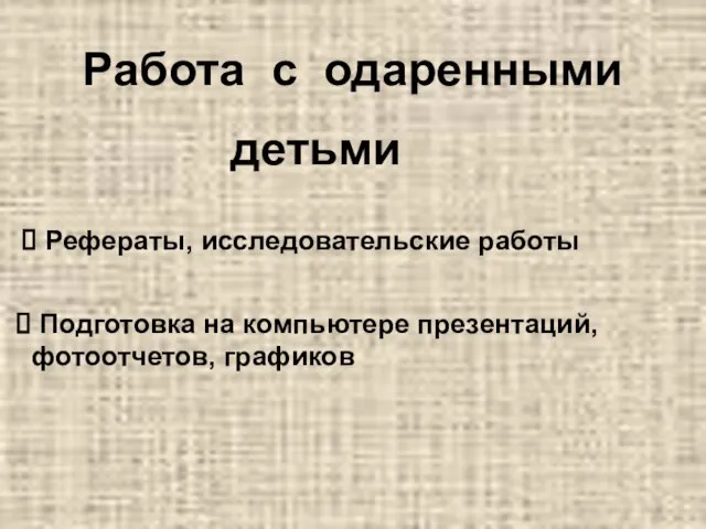 Работа с одаренными детьми Рефераты, исследовательские работы Подготовка на компьютере презентаций, фотоотчетов, графиков