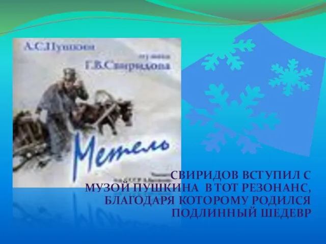 СВИРИДОВ ВСТУПИЛ С МУЗОЙ ПУШКИНА В ТОТ РЕЗОНАНС, БЛАГОДАРЯ КОТОРОМУ РОДИЛСЯ ПОДЛИННЫЙ ШЕДЕВР