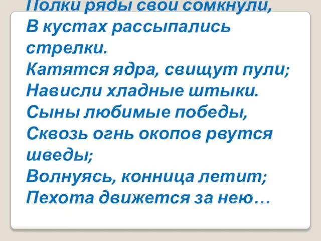 Полки ряды свои сомкнули, В кустах рассыпались стрелки. Катятся ядра, свищут пули;