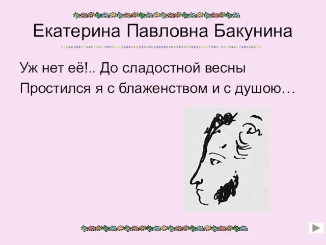 Екатерина Павловна Бакунина Уж нет её!.. До сладостной весны Простился я с блаженством и с душою…