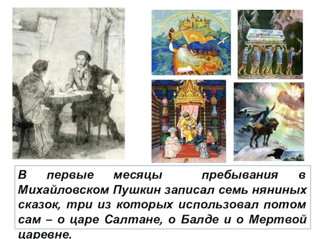В первые месяцы пребывания в Михайловском Пушкин записал семь няниных сказок, три