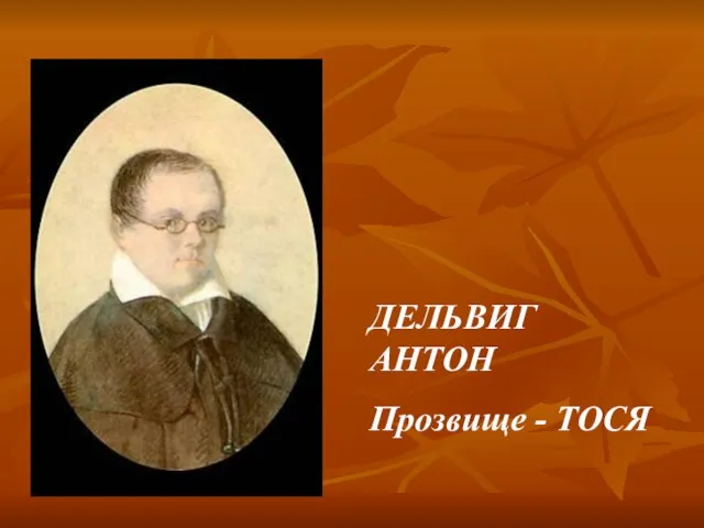 ДЕЛЬВИГ АНТОН Прозвище - ТОСЯ