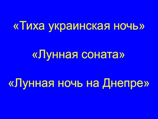 «Тиха украинская ночь» «Лунная соната» «Лунная ночь на Днепре»