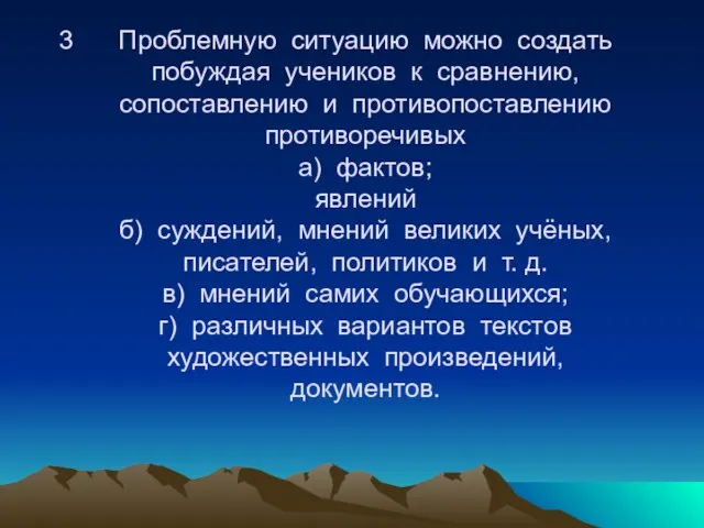 Проблемную ситуацию можно создать побуждая учеников к сравнению, сопоставлению и противопоставлению противоречивых