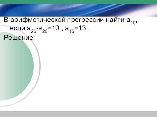 В арифметической прогрессии найти а10, если а25-а20=10 , а16=13 . Решение: